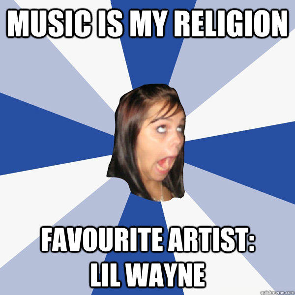 Music is my religion Favourite artist:          Lil Wayne  