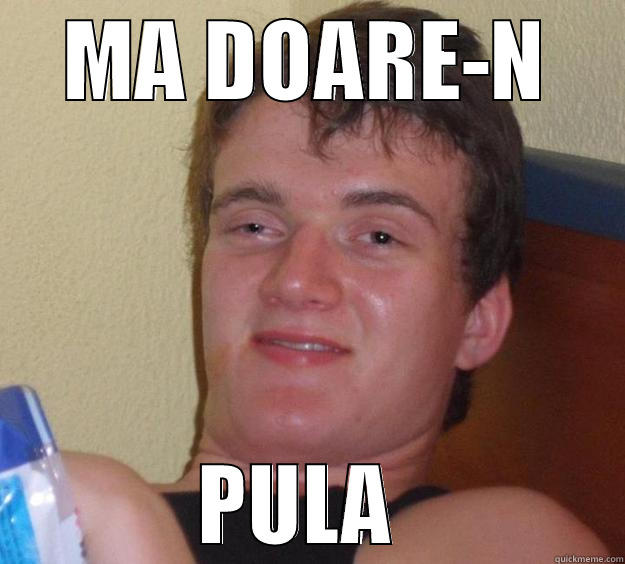 Mi se rupe P00la - MA DOARE-N PULA  10 Guy