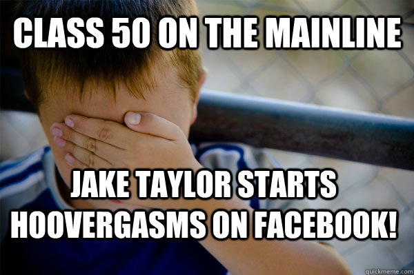 class 50 on the mainline jake taylor starts hoovergasms on facebook!  Confession kid