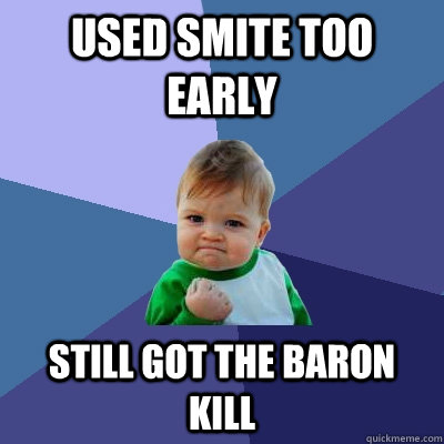 Used smite too early  Still got the Baron kill - Used smite too early  Still got the Baron kill  Success Kid