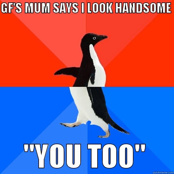 GF'S MUM SAYS I LOOK HANDSOME  