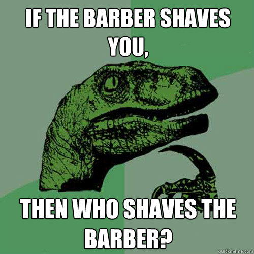 If the barber shaves you, Then who shaves the barber? - If the barber shaves you, Then who shaves the barber?  Philosoraptor