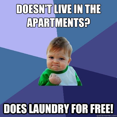 Doesn't live in the apartments? Does laundry for free!  Success Kid