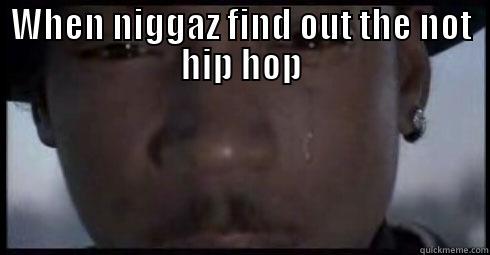 WHEN NIGGAZ FIND OUT THE NOT HIP HOP  Misc