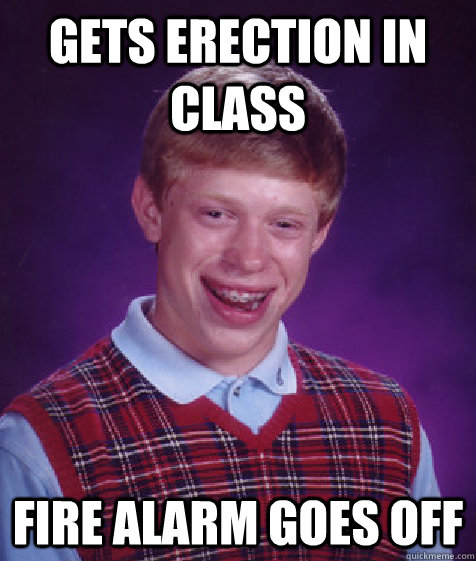 GETS ERECTION IN CLASS FIRE ALARM GOES OFF - GETS ERECTION IN CLASS FIRE ALARM GOES OFF  Bad Luck Brian