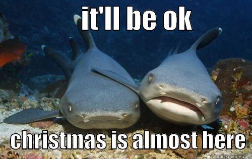                IT'LL BE OK               CHRISTMAS IS ALMOST HERE Compassionate Shark Friend