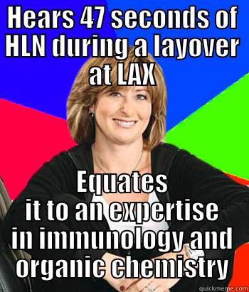 HEARS 47 SECONDS OF HLN DURING A LAYOVER AT LAX EQUATES IT TO AN EXPERTISE IN IMMUNOLOGY AND ORGANIC CHEMISTRY Sheltering Suburban Mom