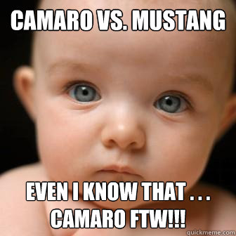 Camaro vs. Mustang even I know that . . .  Camaro FTW!!! - Camaro vs. Mustang even I know that . . .  Camaro FTW!!!  Serious Baby