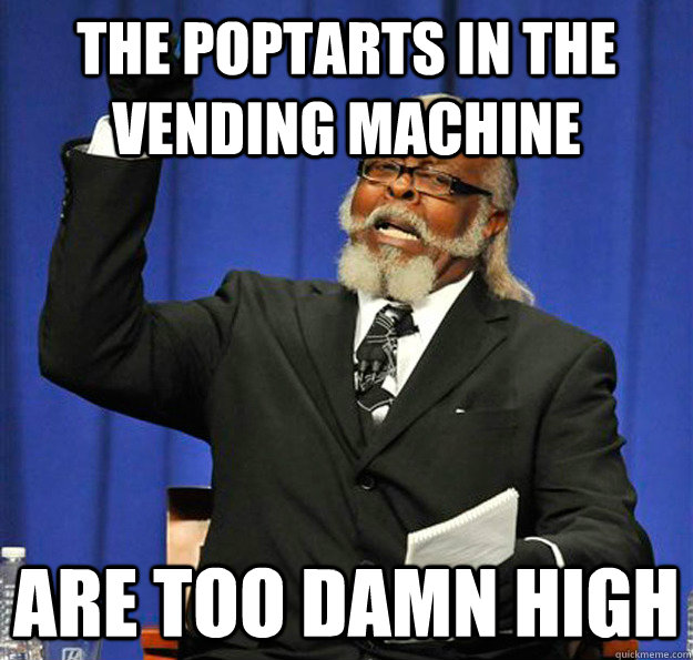 The poptarts in the vending machine are too damn high  Jimmy McMillan