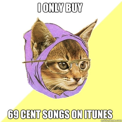 I only buy  69 Cent Songs on Itunes  Hipster Kitty