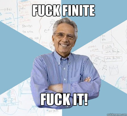 Fuck Finite Fuck it!  Engineering Professor