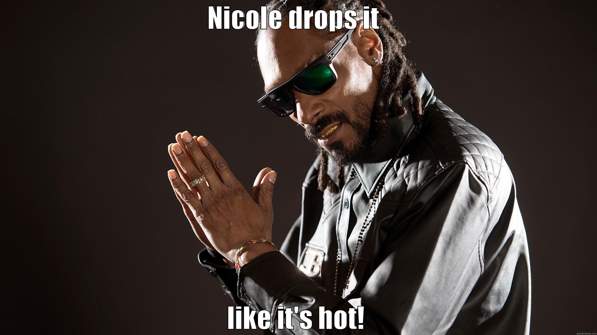 Drop it like it's nicole yeah - NICOLE DROPS IT  LIKE IT'S HOT! Misc