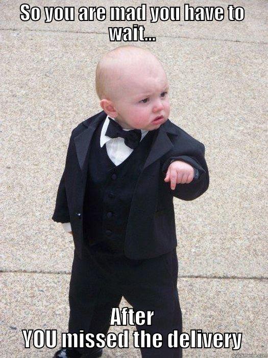 SO YOU ARE MAD YOU HAVE TO WAIT... AFTER YOU MISSED THE DELIVERY Baby Godfather