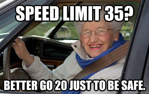 speed limit 35? better go 20 just to be safe.  