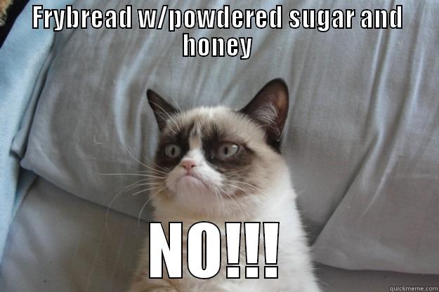 FRYBREAD W/POWDERED SUGAR AND HONEY NO!!! Grumpy Cat