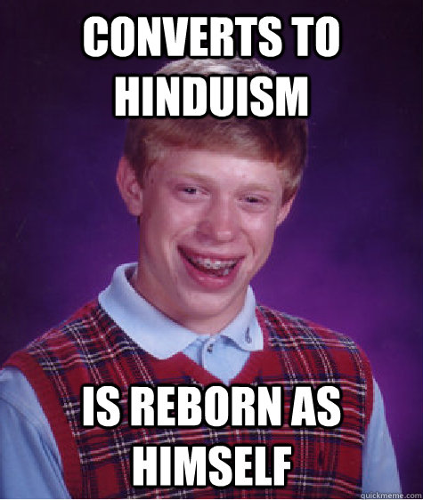 converts to hinduism is reborn as himself  Bad Luck Brian