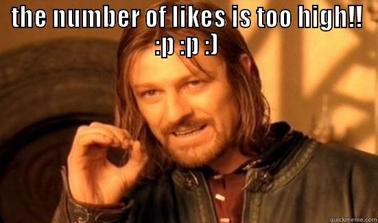 THE NUMBER OF LIKES IS TOO HIGH!! :P :P :)  Boromir