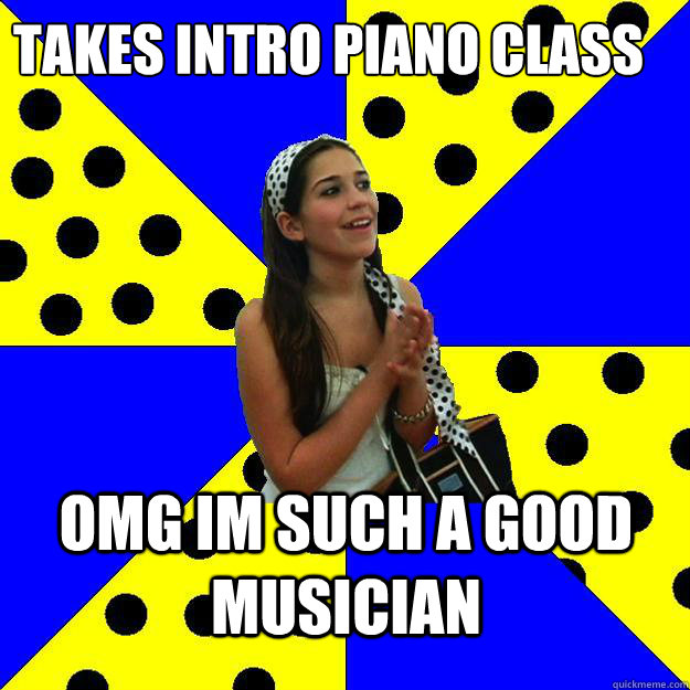 Takes Intro Piano Class  OMG IM SUCH A GOOD MUSICIAN - Takes Intro Piano Class  OMG IM SUCH A GOOD MUSICIAN  Sheltered Suburban Kid