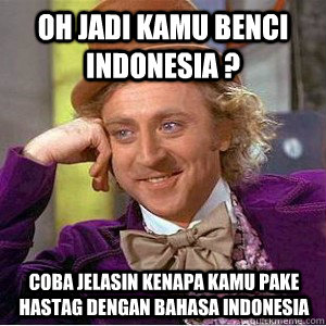 oh jadi kamu benci Indonesia ? coba jelasin kenapa kamu pake hastag dengan bahasa indonesia  