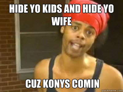 Hide yo kids and hide yo wife cuz Konys comin  Antoine Dodson