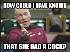 how could i have known that she had a cock? - how could i have known that she had a cock?  Annoyed Picard