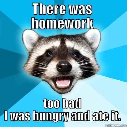 was there homework - THERE WAS HOMEWORK TOO BAD I WAS HUNGRY AND ATE IT. Lame Pun Coon