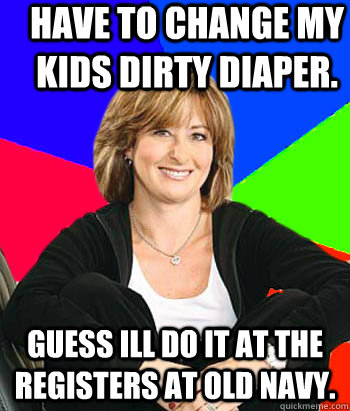 have to change my kids dirty diaper. guess ill do it at the registers at old navy. - have to change my kids dirty diaper. guess ill do it at the registers at old navy.  Sheltering Suburban Mom