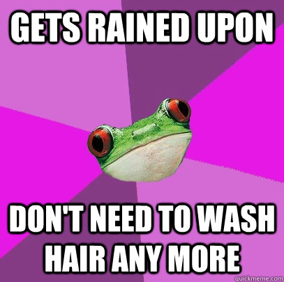 Gets rained upon Don't need to wash hair any more  Foul Bachelorette Frog