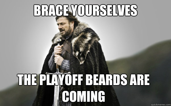 BRACE YOURSELVES The playoff beards are coming  Ned Stark