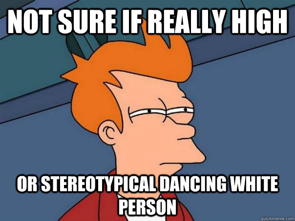 Not sure if really high Or stereotypical dancing white person - Not sure if really high Or stereotypical dancing white person  Futurama Fry