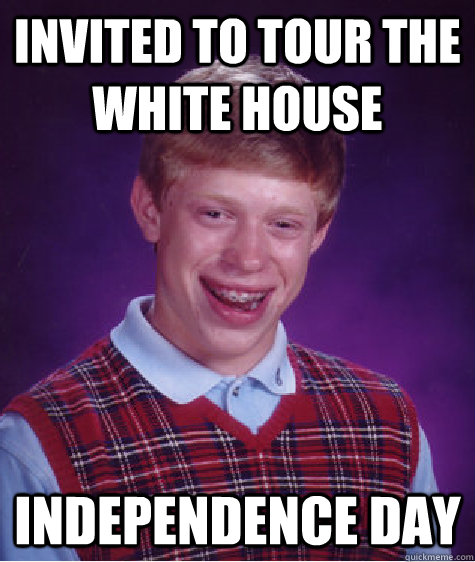 invited to tour the white house independence day Caption 3 goes here  Bad Luck Brian