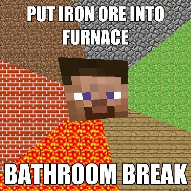 PUT IRON ORE INTO FURNACE BATHROOM BREAK - PUT IRON ORE INTO FURNACE BATHROOM BREAK  Minecraft