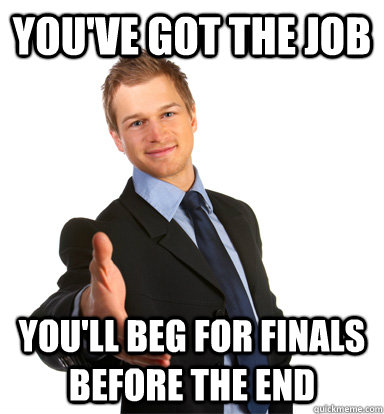 you've got the job you'll beg for finals before the end  Entrapment