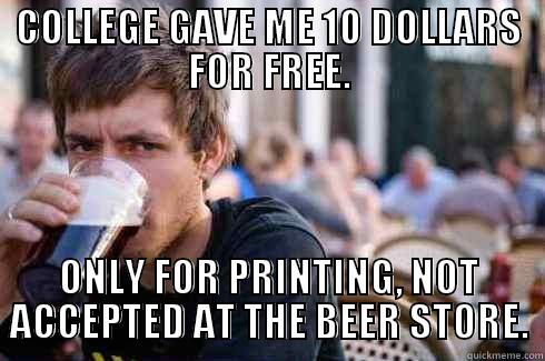 COLLEGE GAVE ME 10 DOLLARS FOR FREE. ONLY FOR PRINTING, NOT ACCEPTED AT THE BEER STORE. Lazy College Senior