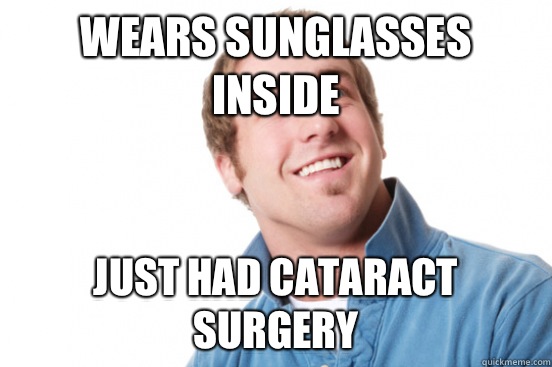 Wears sunglasses inside Just had cataract surgery - Wears sunglasses inside Just had cataract surgery  Misc