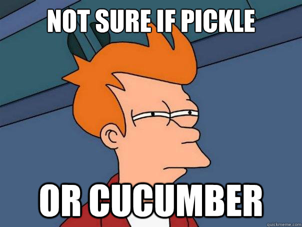 not sure if pickle  or cucumber  Futurama Fry