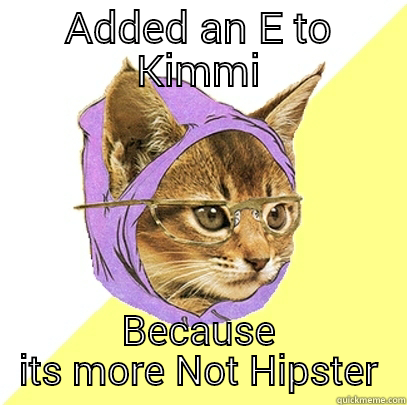 ADDED AN E TO KIMMI BECAUSE ITS MORE NOT HIPSTER Hipster Kitty