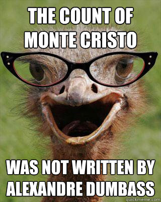 the count of monte cristo was not written by alexandre dumbass  Judgmental Bookseller Ostrich