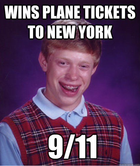 Wins plane tickets to new york  9/11  Bad Luck Brian