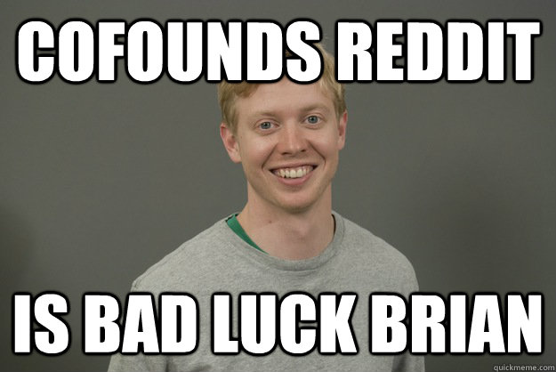 cofounds reddit is bad luck brian - cofounds reddit is bad luck brian  bad luck steve huffman