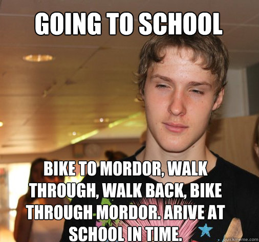 Going to school Bike to Mordor, walk through, walk back, bike through Mordor. Arive at school in time.  