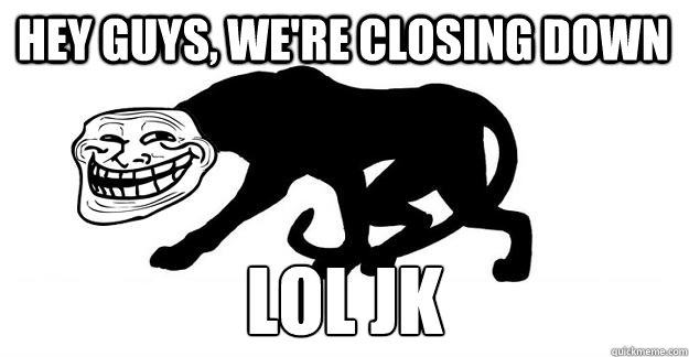 Hey guys, we're closing down lol jk - Hey guys, we're closing down lol jk  Black Wanker Productions