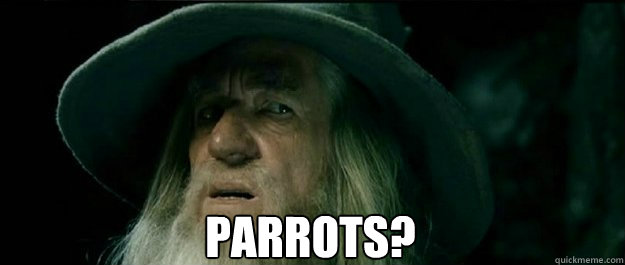  Parrots? -  Parrots?  Gandalf