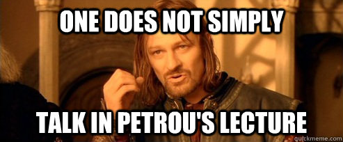 One does not simply talk in petrou's lecture  One Does Not Simply