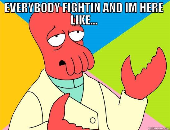 EVERYBODY FIGHTIN AND IM HERE LIKE...  Futurama Zoidberg 