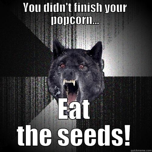 YOU DIDN'T FINISH YOUR POPCORN... EAT THE SEEDS! Insanity Wolf