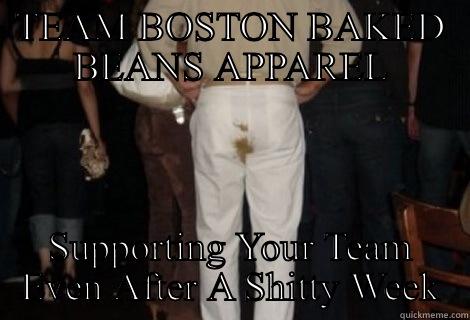 TEAM BOSTON BAKED BEANS APPAREL SUPPORTING YOUR TEAM EVEN AFTER A SHITTY WEEK Misc