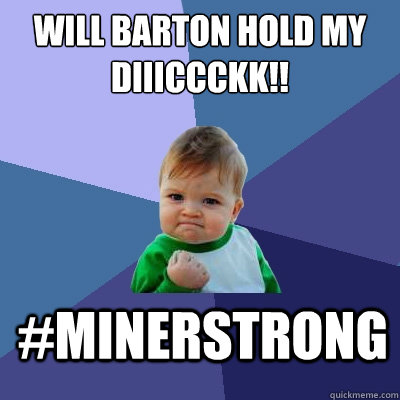 Will Barton Hold my diiiccckk!! #Minerstrong  Success Kid