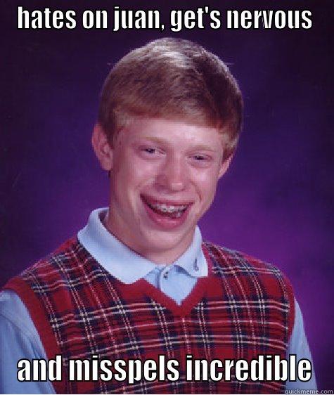 hates on jan - HATES ON JUAN, GET'S NERVOUS AND MISSPELS INCREDIBLE Bad Luck Brian