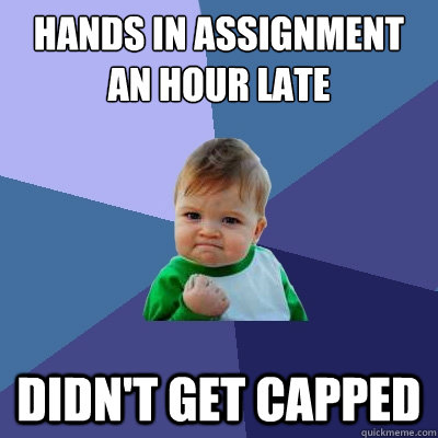 hands in assignment an hour late didn't get capped  Success Kid